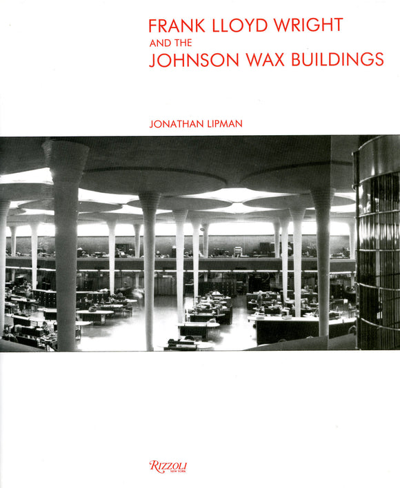 Frank Lloyd Wright and the Johnson Wax Buildings by Jonathan Lipman